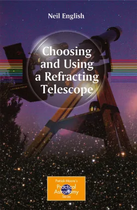 Choosing and Using a Refracting Telescope (The Patrick Moore Practical Astronomy Series) 2011th Edition