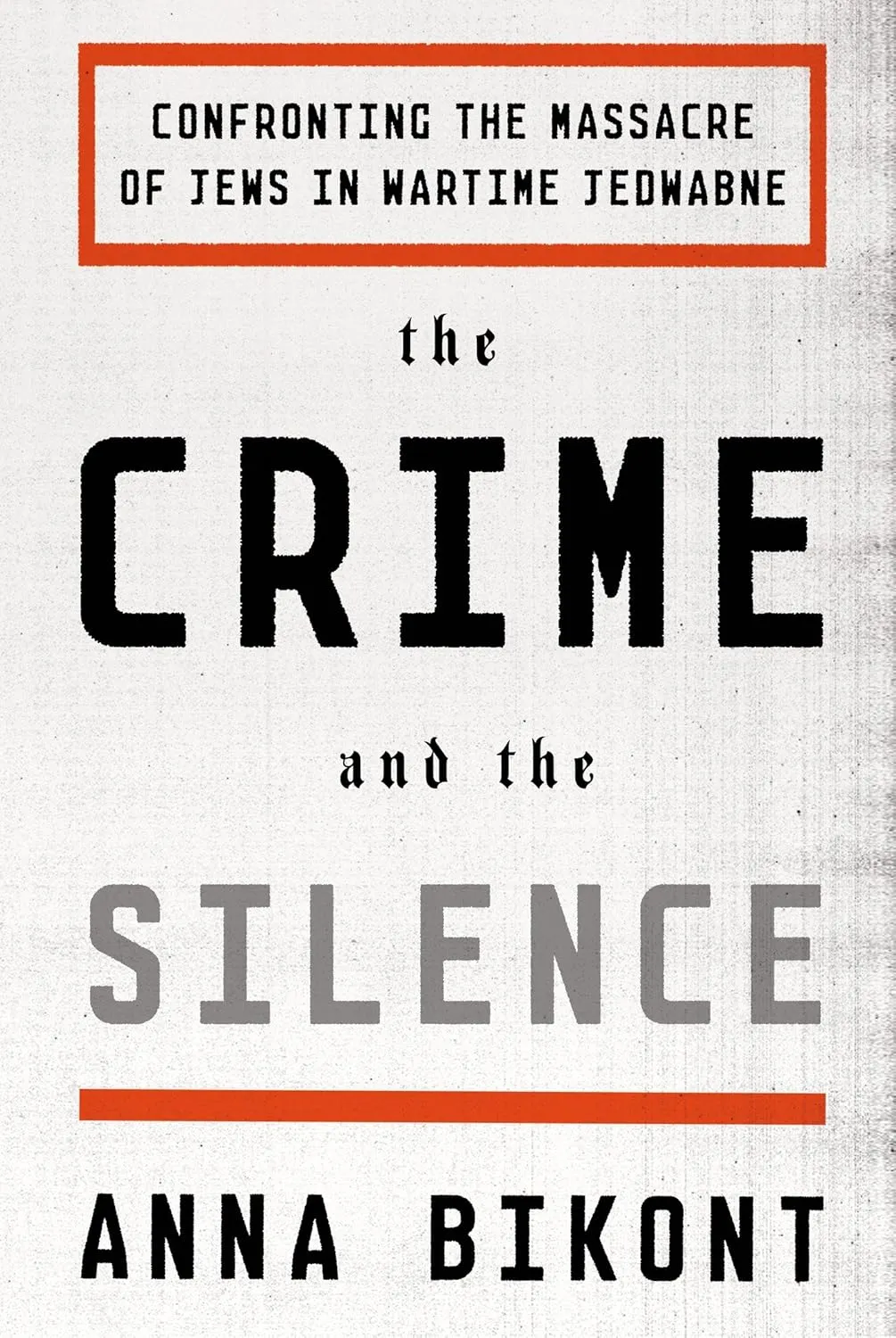 The Crime and the Silence: Confronting the Massacre of Jews in Wartime Jedwabne Hardcover  September 15, 2015